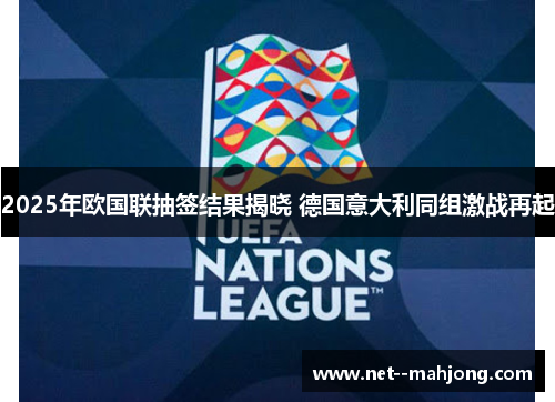 2025年欧国联抽签结果揭晓 德国意大利同组激战再起